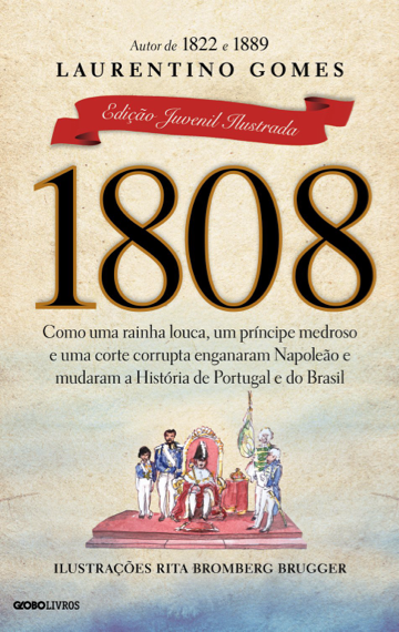 1808: Como uma rainha louca, um príncipe medroso e uma corte corrupta enganaram Napoleão e mudaram a História de Portugal e do Brasil